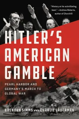 Hitlers amerikanisches Glücksspiel: Pearl Harbor und Deutschlands Marsch in den globalen Krieg - Hitler's American Gamble: Pearl Harbor and Germany's March to Global War