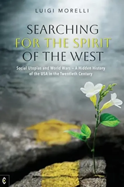 Auf der Suche nach dem Geist des Westens: Sozialutopien und Weltkriege: Eine verborgene Geschichte der USA im zwanzigsten Jahrhundert - Searching for the Spirit of the West: Social Utopias and World Wars: A Hidden History of the USA in the Twentieth Century