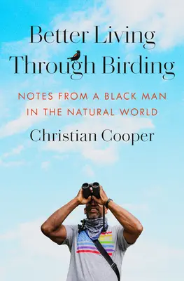 Ein besseres Leben durch Vogelbeobachtung: Notizen eines schwarzen Mannes in der natürlichen Welt - Better Living Through Birding: Notes from a Black Man in the Natural World