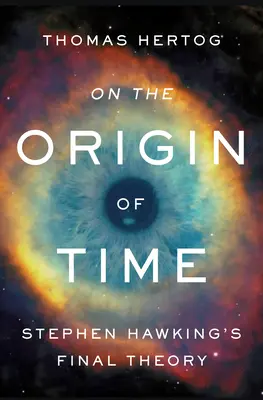 Über den Ursprung der Zeit: Stephen Hawkings letzte Theorie - On the Origin of Time: Stephen Hawking's Final Theory