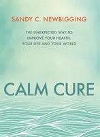 Calm Cure - Der unerwartete Weg zur Verbesserung Ihrer Gesundheit, Ihres Lebens und Ihrer Welt - Calm Cure - The Unexpected Way to Improve Your Health, Your Life and Your World