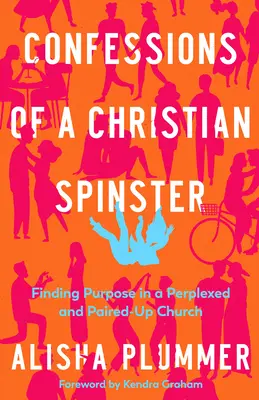 Bekenntnisse einer christlichen Spinnerin: Die Suche nach dem Sinn in einer verwirrten und verzweifelten Kirche - Confessions of a Christian Spinster: Finding Purpose in a Perplexed and Paired-Up Church