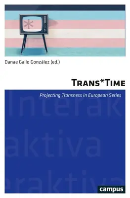 Trans*Zeit: Die Projektion von Transität in europäischen (Fernseh-)Serien, Band 17 - Trans*time: Projecting Transness in European (Tv) Seriesvolume 17
