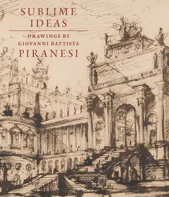 Erhabene Ideen: Zeichnungen von Giovanni Battista Piranesi - Sublime Ideas: Drawings by Giovanni Battista Piranesi