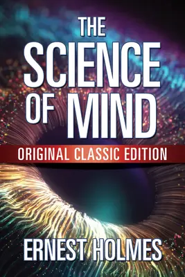 Die Wissenschaft des Geistes: Klassische Originalausgabe - The Science of Mind: Original Classic Edition