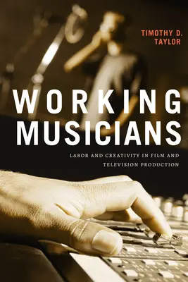 Arbeitende Musiker: Arbeit und Kreativität in der Film- und Fernsehproduktion - Working Musicians: Labor and Creativity in Film and Television Production