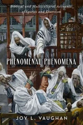 Phänomenale Phänomene: Biblische und multikulturelle Berichte über Geister und Exorzismus - Phenomenal Phenomena: Biblical and Multicultural Accounts of Spirits and Exorcism