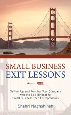 Lektionen zum Ausstieg aus kleinen Unternehmen: Aufbau und Führung Ihres Unternehmens mit der Exit-Mentalität für kleine Tech-Unternehmensgründer - Small Business Exit Lessons: Setting Up and Running Your Company with the Exit Mindset for Small Tech Business Entrepreneurs