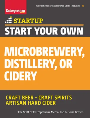 Starten Sie Ihre eigene Mikrobrauerei, Destillerie oder Cidre: Ihr Schritt-für-Schritt-Leitfaden zum Erfolg - Start Your Own Microbrewery, Distillery, or Cidery: Your Step-By-Step Guide to Success