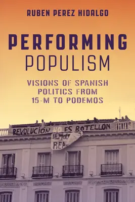 Aufführung des Populismus: Visionen der spanischen Politik von 15-M bis Podemos - Performing Populism: Visions of Spanish Politics from 15-M to Podemos