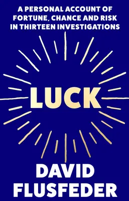 Glück: Ein persönlicher Bericht über Glück, Zufall und Risiko in dreizehn Ermittlungen - Luck: A Personal Account of Fortune, Chance and Risk in Thirteen Investigations