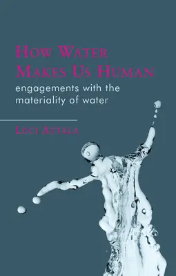 Wie Wasser uns menschlich macht: Auseinandersetzungen mit der Materialität des Wassers - How Water Makes Us Human: Engagements with the Materiality of Water