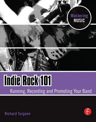 Indie Rock 101: Band gründen, aufnehmen, promoten - Indie Rock 101: Running, Recording, Promoting Your Band