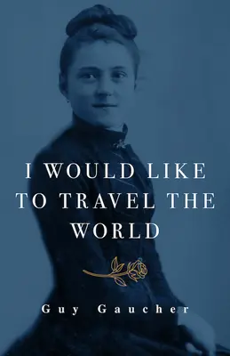 Ich würde gerne die Welt bereisen: Thrse von Lisieux: Wundertäterin, Ärztin und Missionarin - I Would Like to Travel the World: Thrse of Lisieux: Miracle-Worker, Doctor, and Missionary