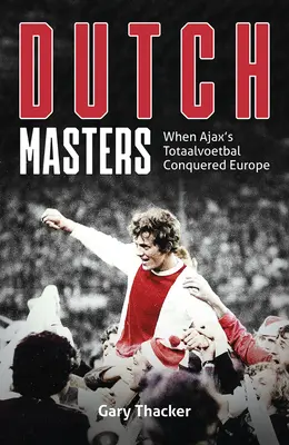 Die niederländischen Meister: Als der Totaalvoetbal von Ajax Europa eroberte - The Dutch Masters: When Ajax's Totaalvoetbal Conquered Europe