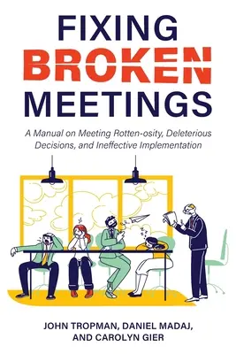 Kaputte Meetings reparieren: Ein Handbuch über Meeting-Faulheit, schädliche Entscheidungen und ineffektive Umsetzung - Fixing Broken Meetings: A Manual on Meeting Rotten-osity, Deleterious Decisions, and Ineffective Implementation