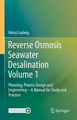 Umkehrosmose-Meerwasserentsalzung Band 1: Planung, Prozessgestaltung und Technik - Ein Handbuch für Studium und Praxis - Reverse Osmosis Seawater Desalination Volume 1: Planning, Process Design and Engineering - A Manual for Study and Practice