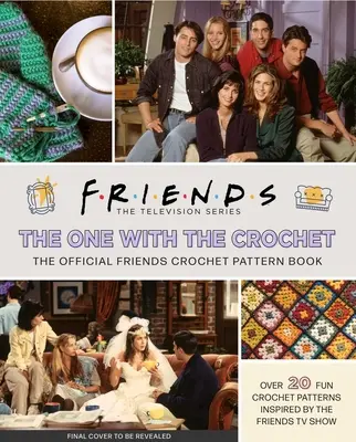 Freunde: Die mit dem Häkeln: Das offizielle Häkelmusterbuch - Friends: The One with the Crochet: The Official Crochet Pattern Book