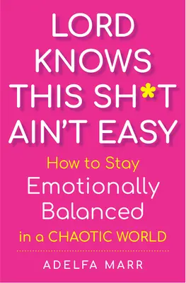 Lord Knows This Sh*t Ain't Easy: Wie man in einer chaotischen Welt gefühlsmäßig im Gleichgewicht bleibt - Lord Knows This Sh*t Ain't Easy: How to Stay Emotionally Balanced in a Chaotic World