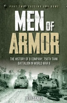 Men of Armor: Die Geschichte der B-Kompanie des 756. Panzerbataillons im Zweiten Weltkrieg: Teil Zwei: Cassino und Rom - Men of Armor: The History of B Company, 756th Tank Battalion in World War II: Part Two: Cassino and Rome