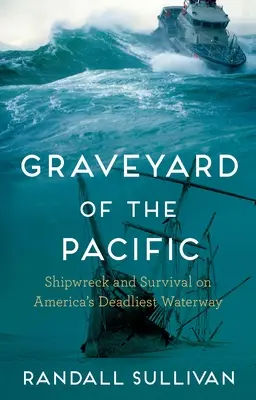 Friedhof des Pazifiks: Schiffbruch und Überleben auf Amerikas tödlichster Wasserstraße - Graveyard of the Pacific: Shipwreck and Survival on America's Deadliest Waterway