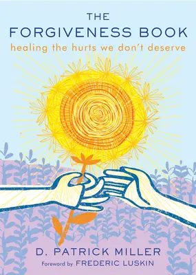 Das Vergebungsbuch: Die Verletzungen heilen, die wir nicht verdient haben - The Forgiveness Book: Healing the Hurts We Don't Deserve