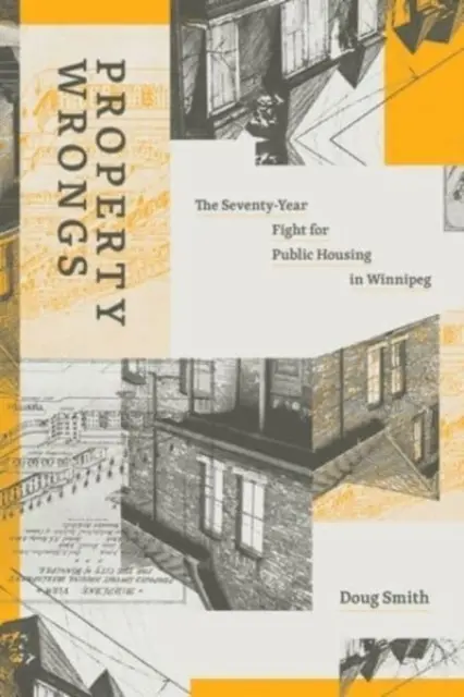 Unrechtes Eigentum: Der siebzigjährige Kampf um den öffentlichen Wohnungsbau in Winnipeg - Property Wrongs: The Seventy-Year Fight for Public Housing in Winnipeg