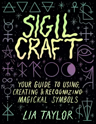 Siegel-Handwerk: Ihr Leitfaden zur Verwendung, Erschaffung und Erkennung von magischen Symbolen - Sigil Craft: Your Guide to Using, Creating & Recognizing Magickal Symbols