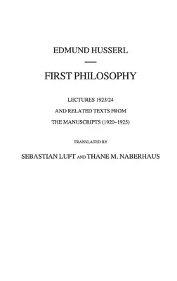 Erste Philosophie: Vorlesungen 1923/24 und zugehörige Texte aus den Manuskripten (1920-1925) - First Philosophy: Lectures 1923/24 and Related Texts from the Manuscripts (1920-1925)