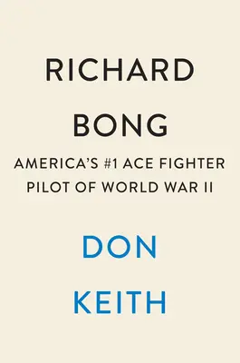 Richard Bong: Amerikas Kampfflieger-Ass Nr. 1 des Zweiten Weltkriegs - Richard Bong: America's #1 Ace Fighter Pilot of World War II