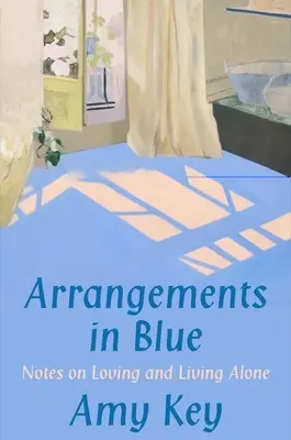 Arrangements in Blau: Notizen über das Lieben und Leben allein - Arrangements in Blue: Notes on Loving and Living Alone