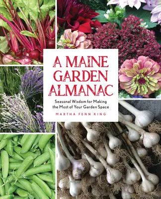 Ein Maine-Garten-Almanach: Saisonale Weisheit für die optimale Nutzung Ihres Gartens - A Maine Garden Almanac: Seasonal Wisdom for Making the Most of Your Garden Space
