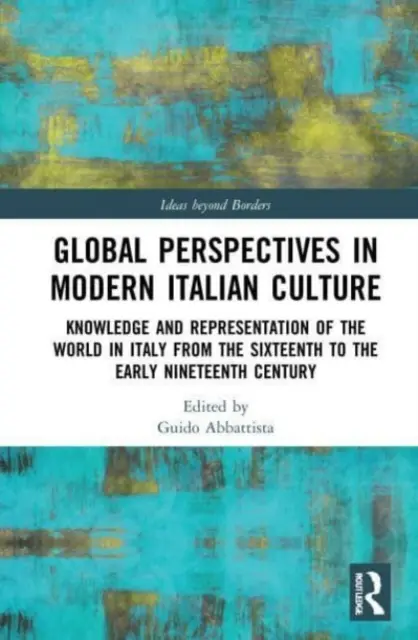 Globale Perspektiven in der modernen italienischen Kultur: Wissen und Repräsentation der Welt in Italien vom sechzehnten bis zum frühen neunzehnten Jahrhundert - Global Perspectives in Modern Italian Culture: Knowledge and Representation of the World in Italy from the Sixteenth to the Early Nineteenth Century