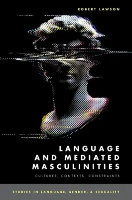 Sprache und vermittelte Männlichkeit: Kulturen, Kontexte, Zwänge - Language and Mediated Masculinities: Cultures, Contexts, Constraints