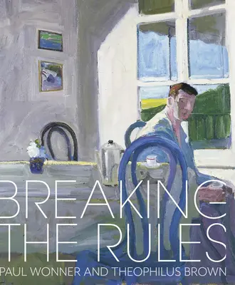 Die Regeln brechen: Paul Wonner und Theophilus Brown - Breaking the Rules: Paul Wonner and Theophilus Brown