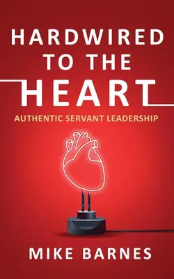 Mit dem Herzen verdrahtet: Authentische dienende Leiterschaft - Hardwired to the Heart: Authentic Servant Leadership