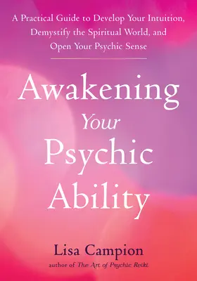Erwecken Sie Ihre übersinnlichen Fähigkeiten: Ein praktischer Leitfaden zur Entwicklung Ihrer Intuition, zur Entmystifizierung der spirituellen Welt und zur Öffnung Ihrer übersinnlichen Sinne - Awakening Your Psychic Ability: A Practical Guide to Develop Your Intuition, Demystify the Spiritual World, and Open Your Psychic Senses