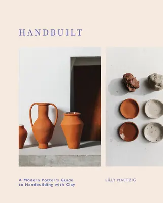 Handgefertigt: Der Leitfaden des modernen Töpfers für die Handarbeit mit Ton - Handbuilt: A Modern Potter's Guide to Handbuilding with Clay