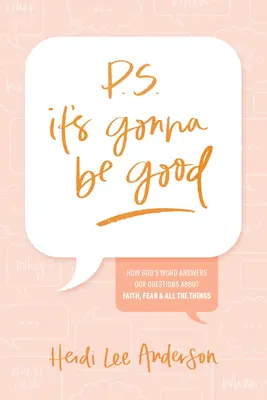 P.S. It's Gonna Be Good: Wie Gottes Wort unsere Fragen über Glaube, Angst und all die Dinge beantwortet - P.S. It's Gonna Be Good: How God's Word Answers Our Questions about Faith, Fear, and All the Things