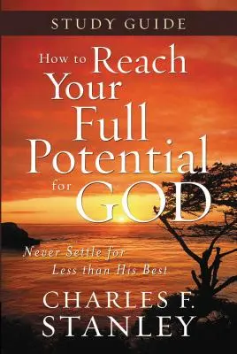 Wie Sie Ihr volles Potenzial für Gott erreichen Studienführer: Gib dich nie mit weniger als dem Besten zufrieden - How to Reach Your Full Potential for God Study Guide: Never Settle for Less Than the Best