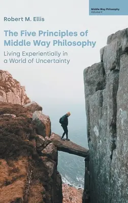 Die fünf Prinzipien der Philosophie des Mittleren Weges: Erfahrungsgemäßes Leben in einer Welt der Ungewissheit - The Five Principles of Middle Way Philosophy: Living Experientially in a World of Uncertainty