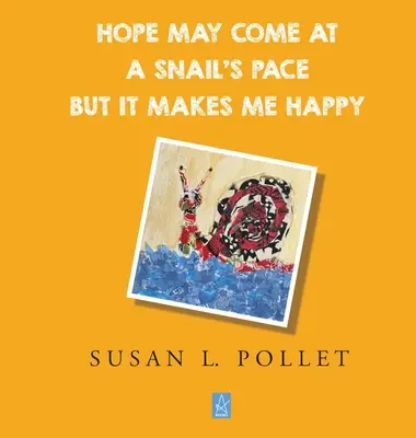 Die Hoffnung mag im Schneckentempo kommen, aber sie macht mich glücklich - Hope May Come at a Snail's Pace But It Makes Me Happy