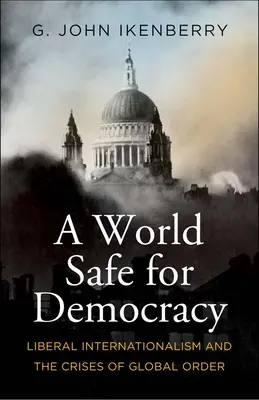 Eine sichere Welt für die Demokratie: Liberaler Internationalismus und die Krisen der Weltordnung - A World Safe for Democracy: Liberal Internationalism and the Crises of Global Order