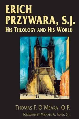 Erich Przywara, S.J.: Seine Theologie und seine Welt - Erich Przywara, S.J.: His Theology and His World