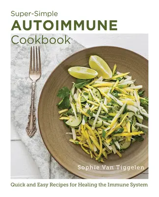 Supereinfaches Autoimmun-Kochbuch: Schnelle und einfache Rezepte zur Heilung des Immunsystems - Super-Simple Autoimmune Cookbook: Quick and Easy Recipes for Healing the Immune System