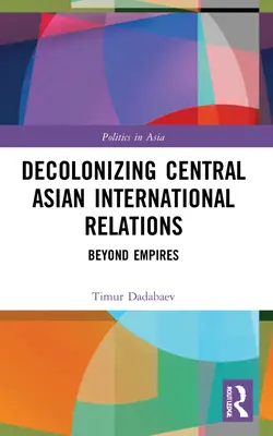 Entkolonialisierung der internationalen Beziehungen Zentralasiens: Jenseits von Imperien - Decolonizing Central Asian International Relations: Beyond Empires