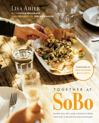 Zusammen in Sobo: Weitere Rezepte und Geschichten aus Tofinos beliebtestem Restaurant - Together at Sobo: More Recipes and Stories from Tofino's Beloved Restaurant