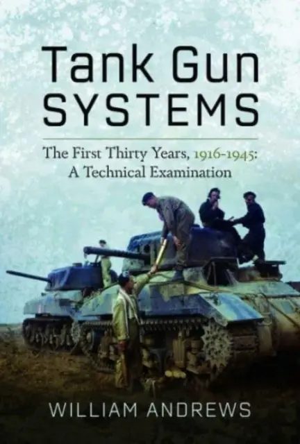 Panzerkanonen-Systeme: Die ersten dreißig Jahre, 1916-1945: Eine technische Untersuchung - Tank Gun Systems: The First Thirty Years, 1916-1945: A Technical Examination