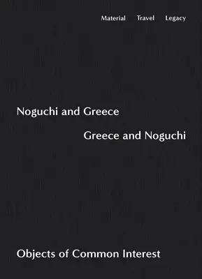 Noguchi und Griechenland, Griechenland und Noguchi: Objekte von gemeinsamem Interesse - Noguchi and Greece, Greece and Noguchi: Objects of Common Interest