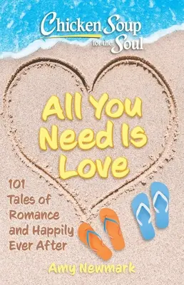 Hühnersuppe für die Seele: Alles, was du brauchst, ist Liebe: 101 Geschichten über Romantik und das Glück danach - Chicken Soup for the Soul: All You Need Is Love: 101 Tales of Romance and Happily Ever After